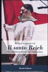 Il santo Reich. Le concezioni naziste del cristianesimo - Richard Steigmann-Gall - 2