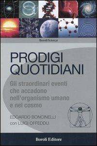 Prodigi quotidiani. Gli straordinari eventi che accadono nell'organismo umano e nel cosmo - Edoardo Boncinelli,Luigi Offeddu - copertina