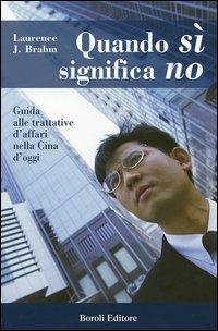 Quando sì significa no. Guida alle trattative d'affari nella Cina d'oggi - Laurence J. Brahm - copertina