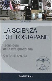 La scienza del tostapane. Tecnologia della vita quotidiana - Andrea Parlangeli - copertina
