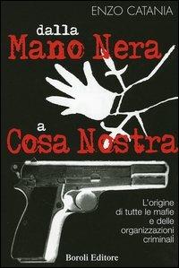 Dalla mano nera a cosa nostra. L'origine di tutte le mafie e delle organizzazioni criminali - Enzo Catania - copertina