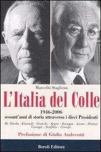 L' Italia del Colle. 1946-2006. Sessant'anni di storia attraverso i dieci presidenti - Marcello Staglieno - copertina
