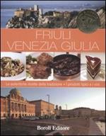 Friuli Venezia Giulia. Le autentiche ricette della tradizione. I prodotti tipici e i vini