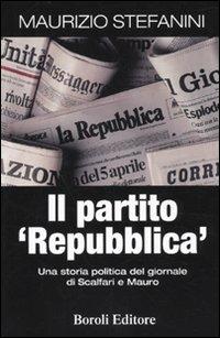 Il partito «Repubblica». Una storia politica del giornale di Scalfari e Mauro - Maurizio Stefanini - copertina