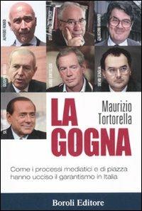 La gogna. Come i processi mediatici e di piazza hanno ucciso il garantismo in Italia - Maurizio Tortorella - copertina