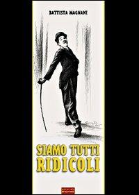 Siamo tutti ridicoli - Battista Magnani - copertina