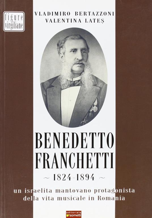 Benedetto Franchetti 1824-1894. Un israelita mantovano protagonista della vita musicale in Romania - Vladimiro Bertazzoni,Valentina Lates - copertina