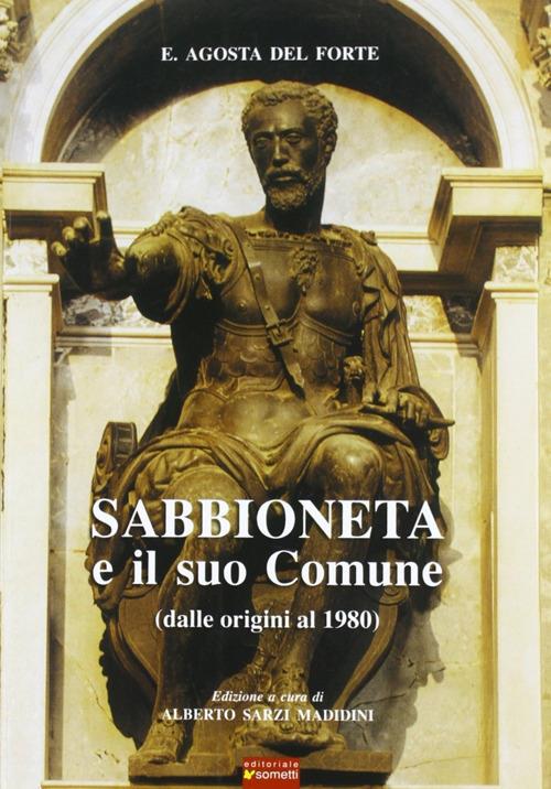 Sabbioneta e il suo comune. Dalle origini al 1980 - Enrico Agosta Del Forte - copertina
