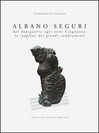 Albano Seguri dal dopoguerra agli anni cinquanta: la stagione dei grandi cambiamenti - Gianfranco Ferlisi - copertina