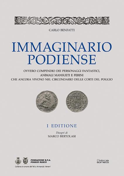 Immaginario podiense. Ovvero compendio dei personaggi fantastici, animali mansueti e ferini che ancora vivono nel circondario delle Corti del Poggio - Carlo Benfatti - copertina