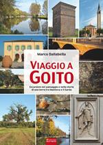 Viaggio a Goito. Escursioni nel paesaggio e nella storia di una terra tra Mantova e il Garda