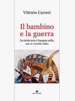 Il bambino e la guerra. La storia non ci insegna nulla, ma ci ricorda tutto