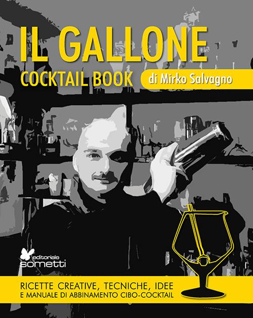 Il gallone. Cocktail book. Ricette creative, tecniche, idee e manuale di abbinamento cibo-cocktail - Mirko Salvagno - copertina
