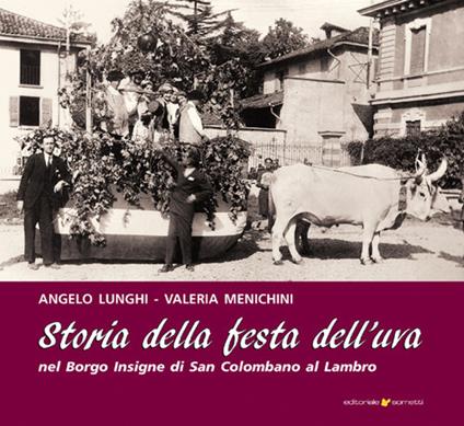 Storia della Festa dell'uva nel Borgo Insigne di San Colombano al Lambro - Angelo Lunghi,Valeria Menichini - copertina
