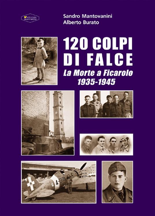 120 colpi di falce. La morte a Ficarolo 1935-1945 - Sandro Mantovanini,Alberto Burato - copertina