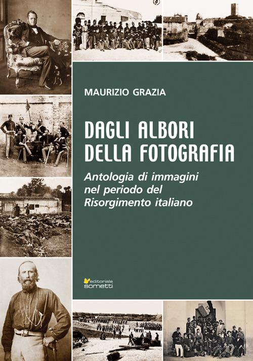 Dagli albori della fotografia. Antologia di immagini nel periodo del Risorgimento italiano - Maurizio Grazia - copertina