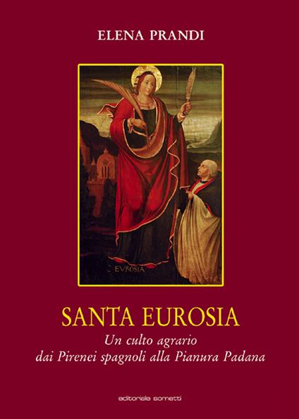 Santa Eurosia. Un culto agrario dai Pirenei spagnoli alla Pianura Padana - Elena Prandi - copertina