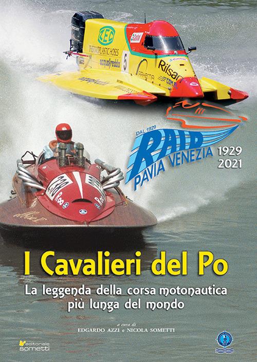I cavalieri del Po. La leggenda della corsa motonautica più lunga del mondo (1929-2021) - Edgardo Azzi,Nicola Sometti - copertina