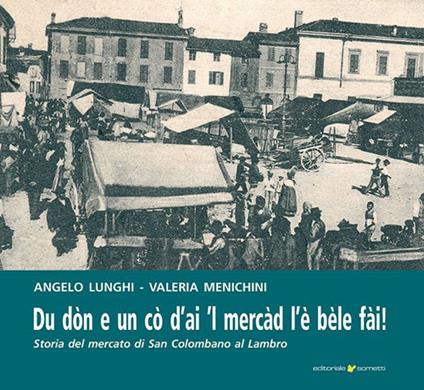Du dòn e un cò d'ai 'l mercad l'è bèle fài. Storia del mercato di San Colombano al Lambro - Angelo Lunghi,Valeria Menichini - copertina