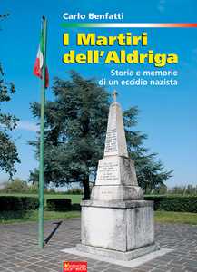 Libro I martiri dell'Aldriga. Storia e memorie di un eccidio nazista Carlo Benfatti