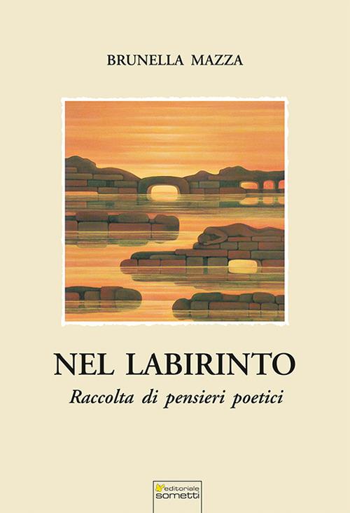 Nel labirinto. Raccolta di pensieri poetici - Brunella Mazza - copertina
