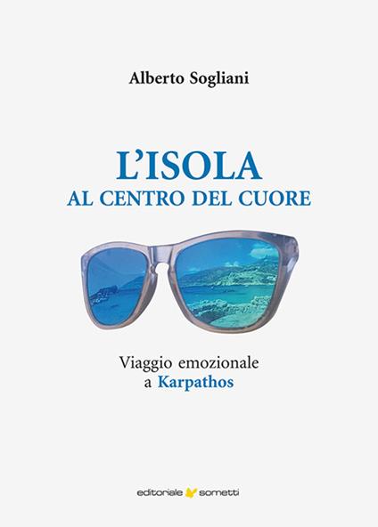 L'isola al centro del cuore. Viaggio emozionale a Karpathos - Alberto Sogliani - copertina
