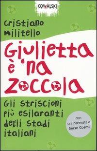 Giulietta è 'na zoccola. Gli striscioni più esilaranti degli stadi italiani - Cristiano Militello - copertina