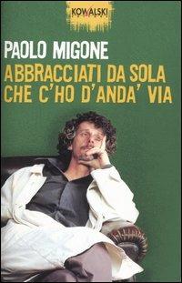 Abbracciati da sola che c'ho d'anda' via - Paolo Migone - copertina