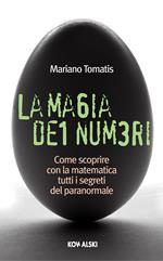 La magia dei numeri. Come scoprire con la matematica tutti i segreti del paranormale