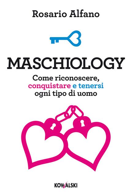 Maschiology. Come riconoscere, conquistare e tenersi ogni tipo di uomo - Rosario Alfano - ebook