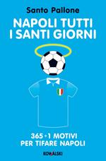 Napoli tutti i santi giorni. 365 + 1 motivi per tifare Napoli