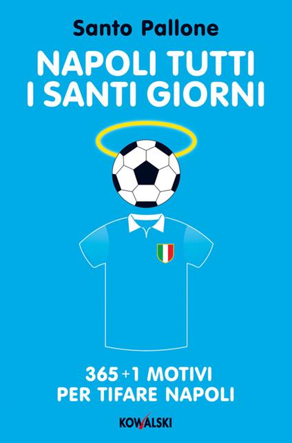 Napoli tutti i santi giorni. 365 + 1 motivi per tifare Napoli - Santo Pallone - ebook