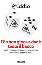 Dio non gioca a dadi: tiene il banco. I più celebri aforismi e le migliori battute a tema divino