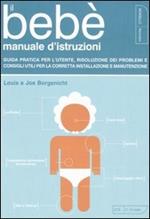 Il bebè. Manuale d'istruzioni. Guida pratica per l'utente, risoluzione dei problemi e consigli utili per la corretta installazione e manutenzione