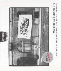 Ma libera veramente. Trent'anni di Radio Popolare: voci, parole e immagini. Con CD Audio - copertina