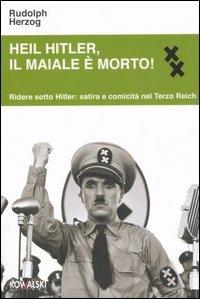 Heil Hitler, il maiale è morto! Ridere sotto Hitler: satira e comicità nel Terzo Reich - Rudolph Herzog - copertina