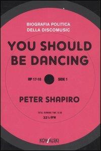 You should be dancing. Biografia politica della discomusic - Peter Shapiro - copertina