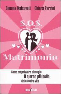 SOS matrimonio. Come organizzare al meglio il giorno più bello della vostra vita - Simona Malcovati,Chiara Parrini - copertina
