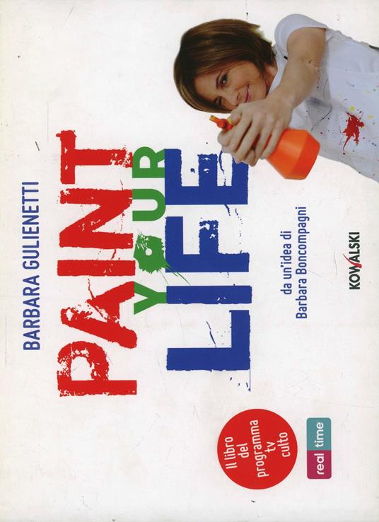 Paint your life. Da un'idea di Barbara Boncompagni - Barbara Gulienetti - copertina