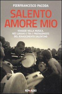 Salento amore mio. Viaggio nella musica, nei luoghi e tra i protagonisti del rinascimento salentino - Pierfrancesco Pacoda - copertina