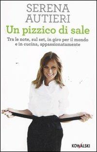 Un pizzico di sale. Tra le note, sul set, in giro per il mondo e in cucina, appassionatamente - Serena Autieri - copertina