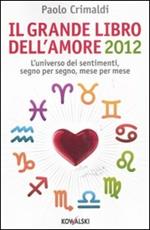 Il grande libro dell'amore 2012. L'universo dei sentimenti, segno per segno, mese per mese