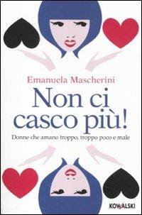Non ci casco più! Donne che amano troppo, troppo poco e male - Emanuela Mascherini - copertina