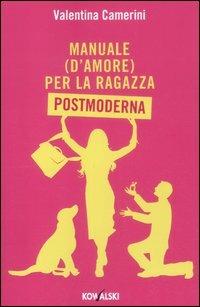 Manuale (d'amore) per la ragazza postmoderna - Valentina Camerini - copertina