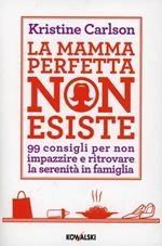 La mamma perfetta non esiste. 99 consigli per non impazzire e ritrovare la serenità in famiglia