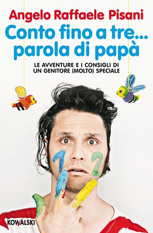 Conto fino a tre... parola di papà. Le avventure e i consigli di un genitore (molto) speciale - Angelo Raffaele Pisani - copertina