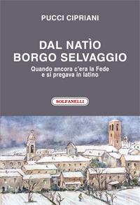 Dal natìo borgo selvaggio. Quando ancora c'era la fede e si pregava in latino - Pucci Cipriani - copertina