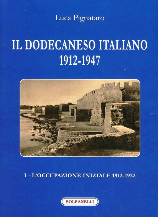 Il Dodecaneso italiano 1912-1947. Vol. 1: L'occupazione iniziale: 1912-1922 - Luca Pignataro - copertina