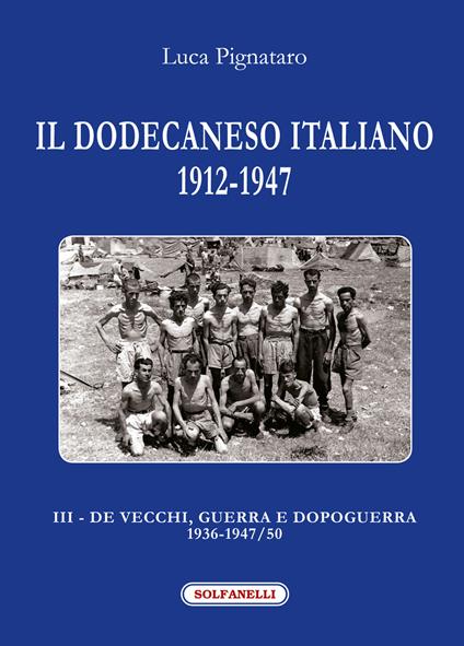 Il Dodecaneso italiano 1912-1947. Vol. 3: De Vecchi, guerra e dopoguerra 1936-1947/50 - Luca Pignataro - copertina