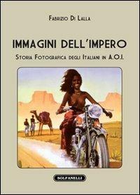 Immagini dell'impero. Storia fotografica degli italiani in A.O.I. - Fabrizio Di Lalla - copertina